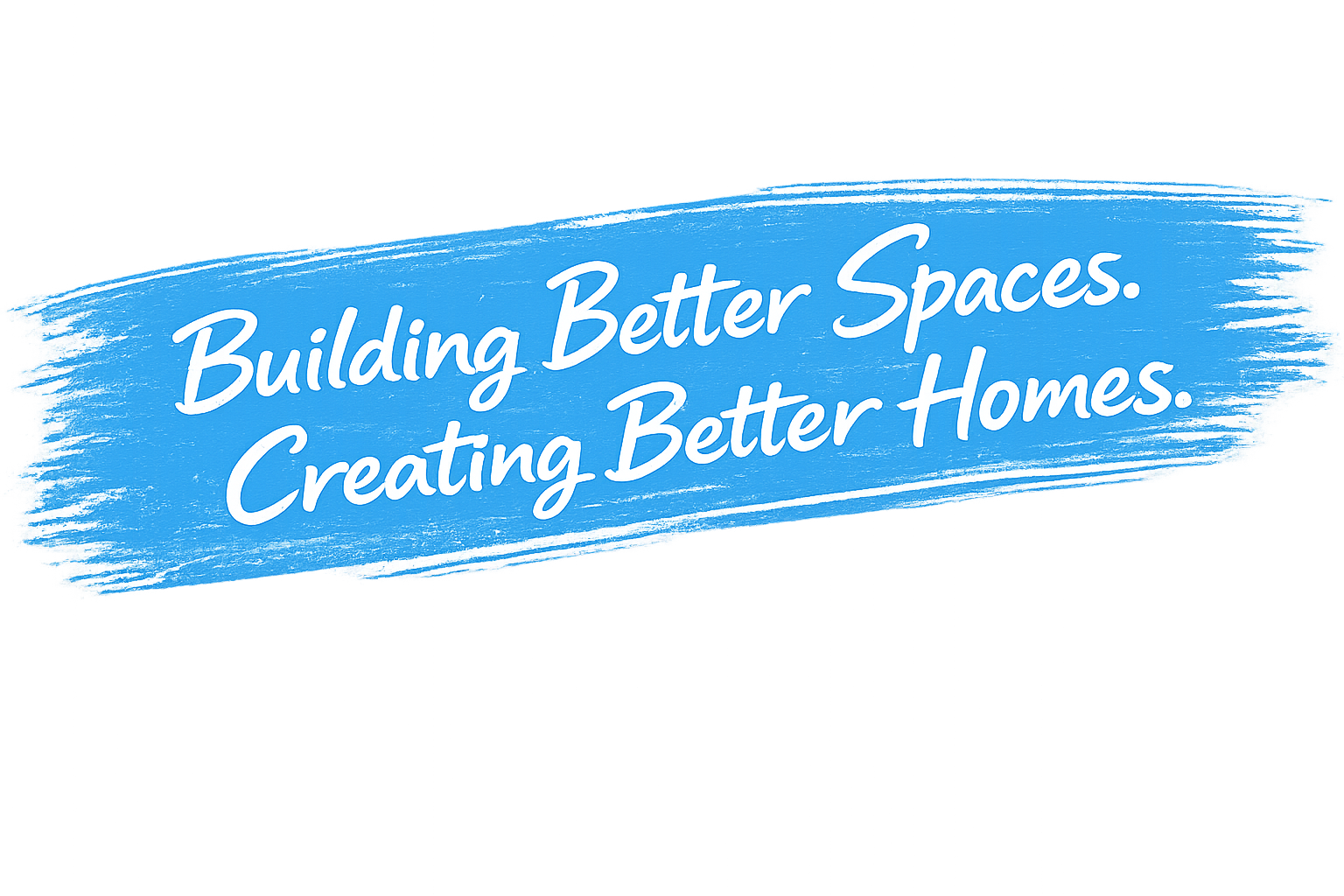Building Better Spaces. Creating Better Homes.